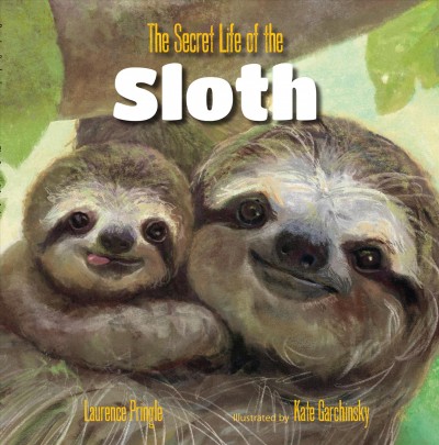 The secret life of the sloth / Laurence Pringle ; illustrated by Kate Garchinsky.