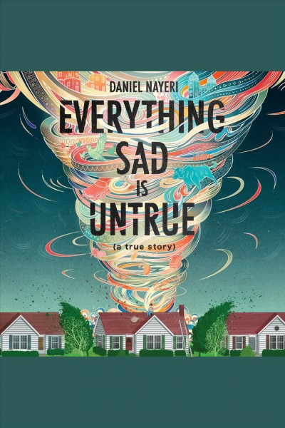 Everything sad is untrue [electronic resource] : (a true story). Daniel Nayeri.