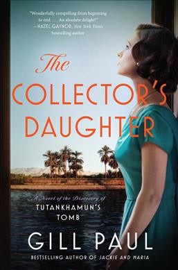 The collector's daughter : a novel of the discovery of Tutankhamun's tomb / Gill Paul.