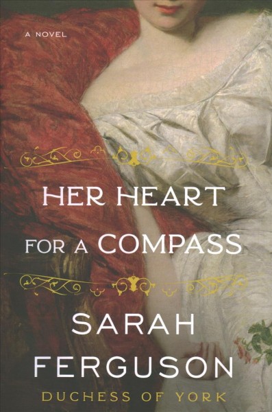 Her heart for a compass : a novel / Sarah Ferguson, Duchess of York with Marguerite Kaye.