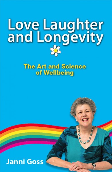 Love laughter and longevity [electronic resource] : The art and science of wellbeing. Janni Goss.
