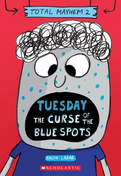 Tuesday : the curse of the blue spots / Ralph Lazar and Lisa Swerling.