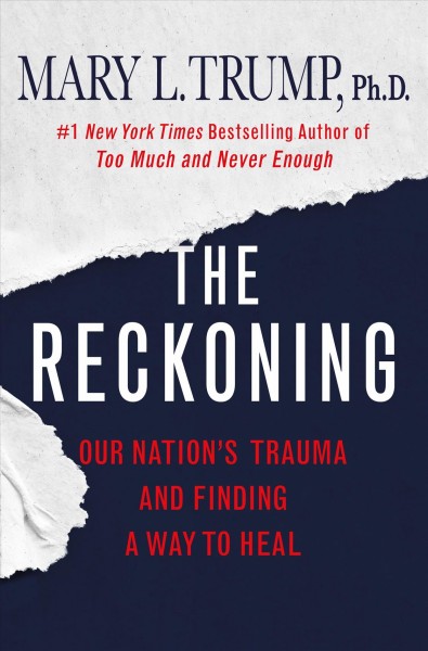 The reckoning : our nation's trauma and finding a way to heal / Mary L. Trump, Ph.D. 