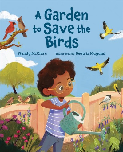 A garden to save the birds / Wendy McClure ; illustrated by Beatriz Mayumi.