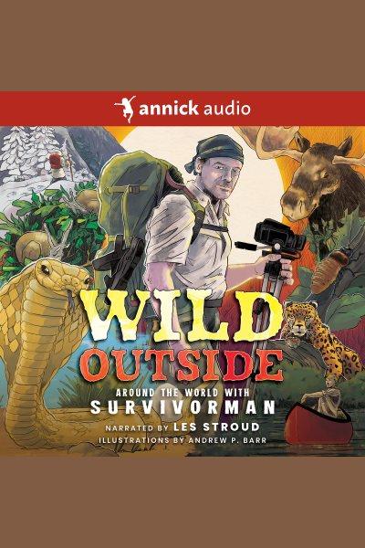 Wild outside [electronic resource] : Around the world with survivorman. Les Stroud.