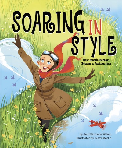 Soaring in style : how Amelia Earhart became a fashion icon / by Jennifer Lane Wilson ; illustrated by Lissy Marlin.