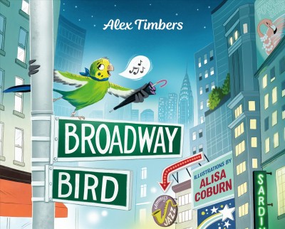 Broadway bird / Alex Timbers ; illustrations by Alisa Coburn.