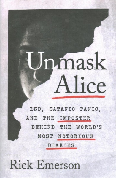 Unmask Alice : LSD, satanic panic, and the imposter behind the world's most notorious diaries / Rick Emerson.
