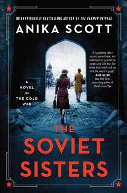 The Soviet sisters : a novel of the Cold War / Anika Scott.