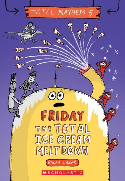 Friday : the total ice cream meltdown / Ralph Lazar.