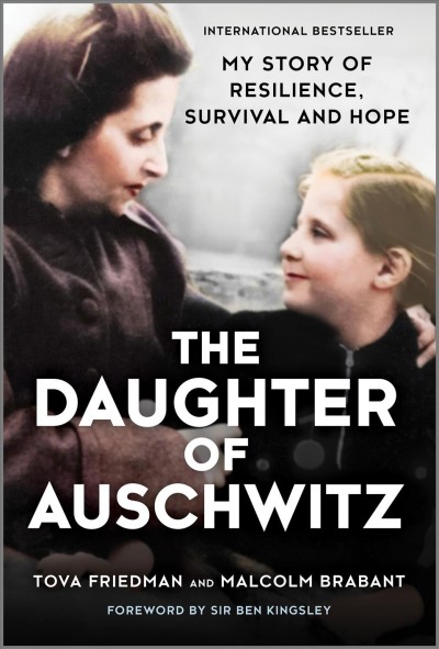 The daughter of Auschwitz : my story of resilience, survival and hope / Tova Friedman and Malcolm Brabant.