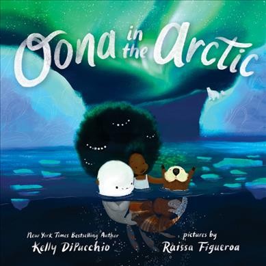 Oona in the Arctic / words by Kelly DiPucchio ; pictures by Raissa Figueroa.