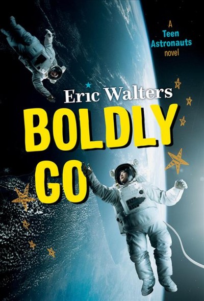Boldly go.  Bk.2  a Teen astronauts novel / Eric Walters.