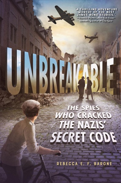 Unbreakable: the spies who cracked the Nazis' secret code / Rebecca E.F. Barone.