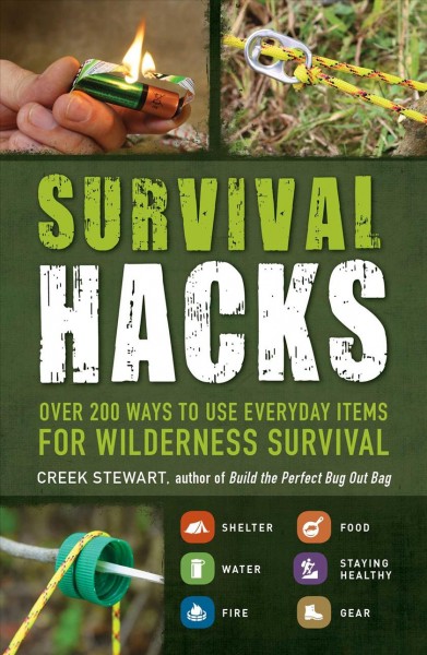 Survival hacks : over 200 ways to use everyday items for wilderness survival / Creek Stewart, author of Build the perfect Bug Out Bag.