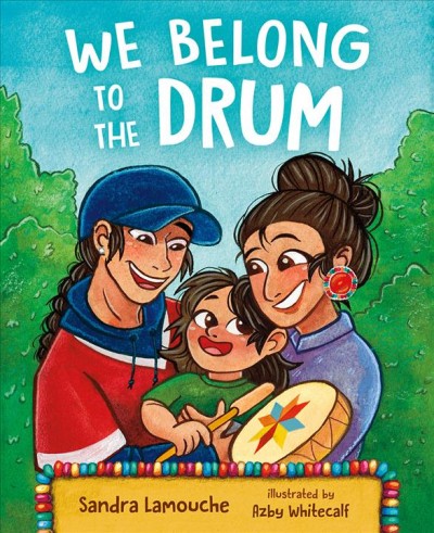We belong to the drum / Sandra Lamouche ; illustrated by Azby Whitecalf.
