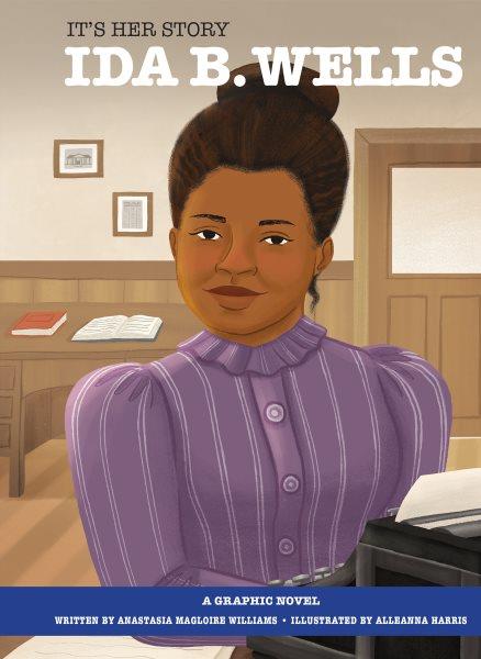 Ida B. Wells : a graphic novel / written by Anastasia Magloire Williams ; illustrated by Allenna Harris.