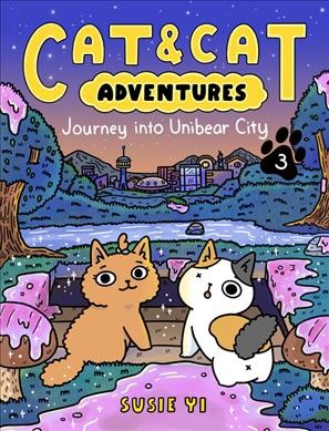 Cat & cat adventures.  3, Journey into Unibear City / Susie Yi.