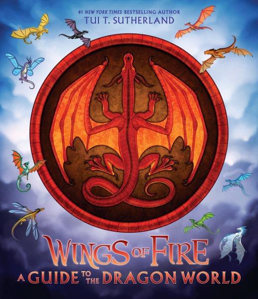 Wings of fire :  a guide to the dragon world / by Tui T. Sutherland ; illustrated by Joy Ang ; maps and additional art by Mike Schley.