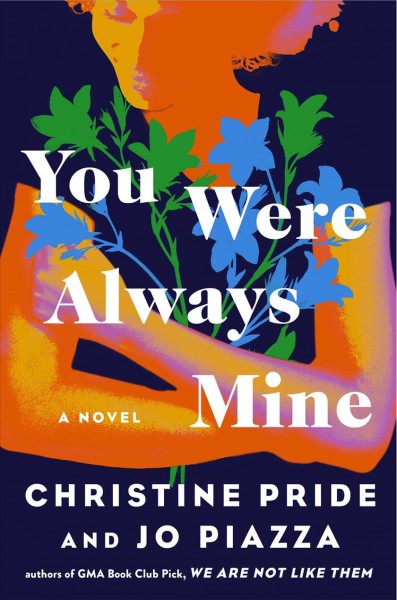 You were always mine : a novel / Christine Pride and Jo Piazza.
