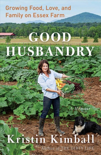 Good husbandry : growing food, love, and family on Essex farm / Kristin Kimball.