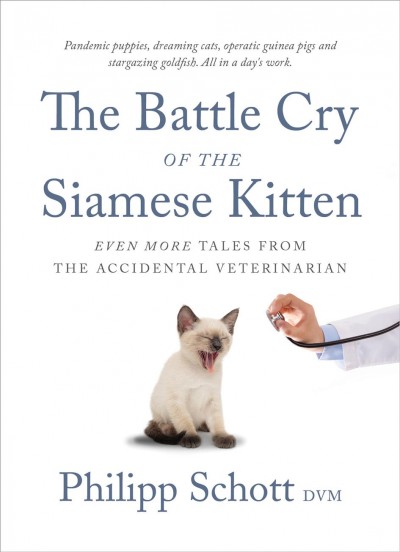 The battle cry of the siamese kitten [electronic resource] : Even more tales from the accidental veterinarian. DVM Schott, Philipp.