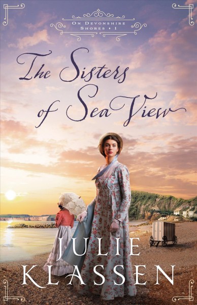 The sisters of sea view [electronic resource] : On devonshire shores series, book 1. Julie Klassen.