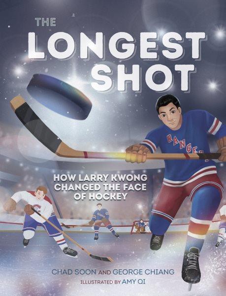 The longest shot : how Larry Kwong changed the face of hockey / Chad Soon and George Chiang ; illustrated by Amy Qi.