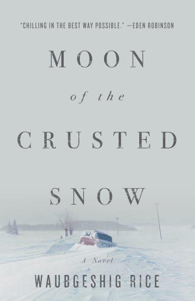 Moon of the crusted snow : a novel / Waubgeshig Rice.