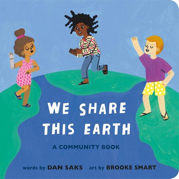We share this earth : a community book / words by Dan Saks ; art by Brooke Smart.