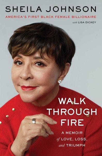 Walk through fire: memoir of love, loss, and triumph / Sheila Johnson, with Lisa Dickey.