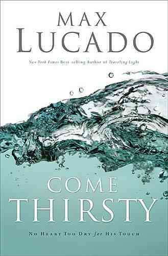 Come thirsty / Max Lucado.