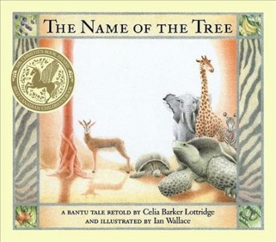 The name of the tree : a Bantu tale / retold by Celia Barker Lottridge ; and illustrated by Ian Wallace.