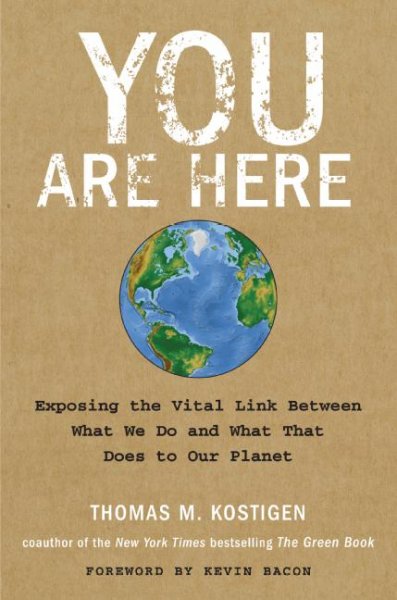 You are here : exposing the vital link between what we do and what that does to our planet / Thomas M. Kostigen.