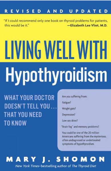 Living well with hypothyroidism : what your doctor doesn't tell you-- that you need to know / Mary J. Shomon.