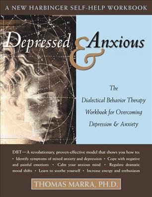 Depressed & anxious : the dialectical behavior therapy workbook for overcoming depression & anxiety / Thomas Marra.