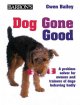 Dog gone good : a problem solver for owners and trainers of dogs behaving badly  Cover Image