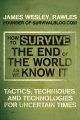 How to survive the end of the world as we know it tactics, techniques, and technologies for uncertain times  Cover Image