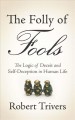 The folly of fools the logic of deceit and self-deception in human life  Cover Image