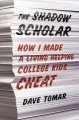 The shadow scholar how I made a living helping college kids cheat  Cover Image