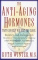 The anti-aging hormones that can help you beat the clock benefits and dangers of : melatonin, human growth hormone, DHEA, estrogen, testosterone, insulin, leptin, thyroid, growth factors  Cover Image