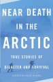 Near death in the Arctic true stories of disaster and survival  Cover Image