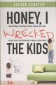 Honey, I wrecked the kids : when yelling, screaming, threats, bribes, time-outs, sticker charts and removing privileges all don't work  Cover Image